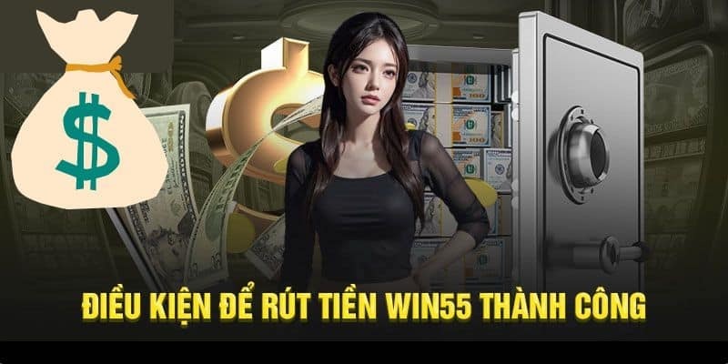 Các điều khoản điều kiện rút tiền tại Win55 cần nắm bắt