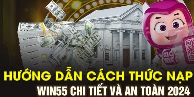 Hướng dẫn thành viên cách gửi vốn Win55 nhanh và an toàn