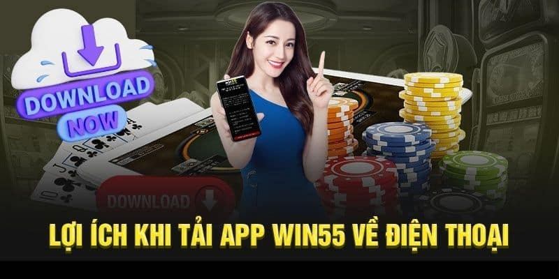 Cực nhiều lợi ích khi tiến hành tải app Win55 về điện thoại